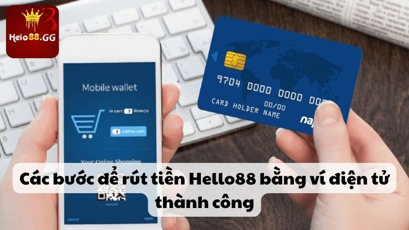 Rút Tiền Hello88 - Mách Bạn Cách Giao Dịch Nhanh Chóng 6 Các bước để rút tiền Hello88 bằng ví điện tử thành công