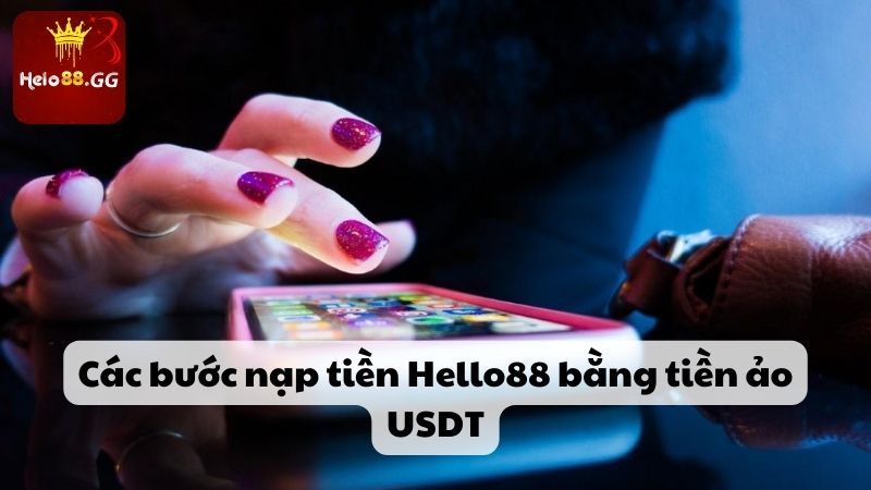 Nạp Tiền Hello88 - Hướng Dẫn Cách Thức Thực Hiện Chuẩn Xác 6 Các bước nạp tiền Hello88 bằng tiền ảo USDT
