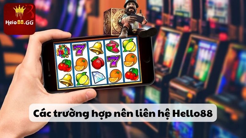 Liên Hệ Hello88 - Kênh Hỗ Trợ Nhanh Chóng, An Toàn Nhất 4 Các trường hợp nên liên hệ Hello88