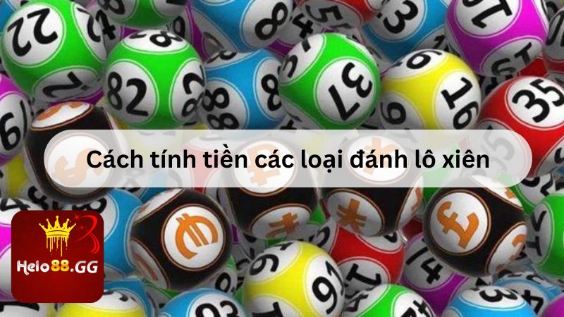Đánh Lô Xiên: 3 Cách Đánh Dễ Ăn Dễ Trúng Tại Hello88 6 Cách tính tiền các loại đánh lô xiên