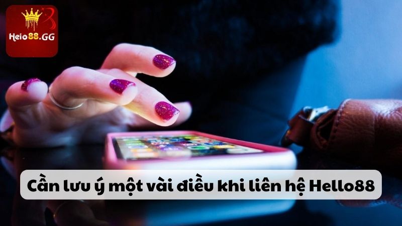 Liên Hệ Hello88 - Kênh Hỗ Trợ Nhanh Chóng, An Toàn Nhất 6 Cần lưu ý một vài điều khi liên hệ Hello88