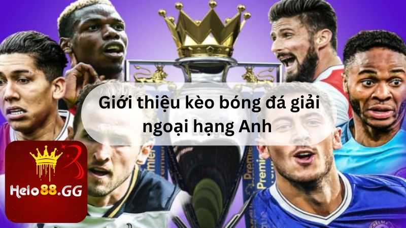 Kèo Bóng Đá Giải Ngoại Hạng Anh: 3 Loại Kèo Cược Phổ Biến 5 Giới thiệu kèo bóng đá giải ngoại hạng Anh