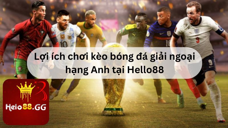 Kèo Bóng Đá Giải Ngoại Hạng Anh: 3 Loại Kèo Cược Phổ Biến 7 Lợi ích chơi kèo bóng đá giải ngoại hạng Anh tại Hello88