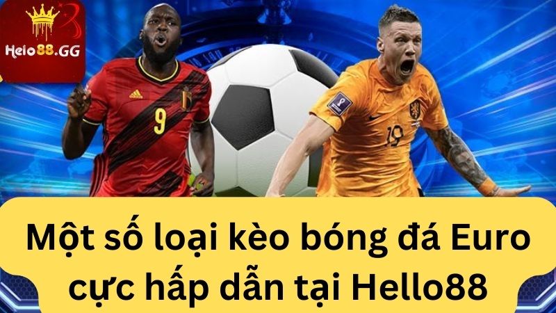 Kèo Bóng Đá Euro Hello88 - Bí Quyết Chiến Thắng Độc Nhất 5 Một số loại kèo bóng đá Euro cực hấp dẫn tại Hello88