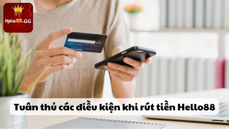 Rút Tiền Hello88 - Mách Bạn Cách Giao Dịch Nhanh Chóng 5 Tuân thủ các điều kiện khi rút tiền Hello88