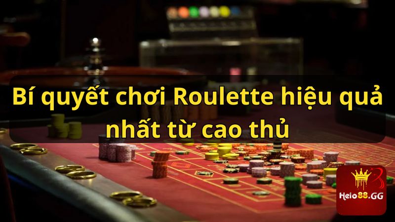 Cách Chơi Roulette Từ Cao Thủ Trúng Thưởng Cực Dễ 7 Bí quyết chơi Roulette hiệu quả nhất từ cao thủ