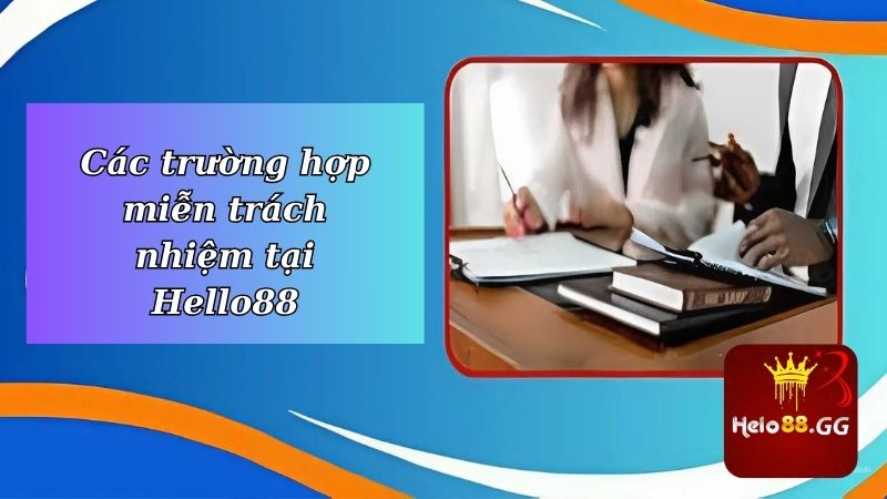 Miễn Trách Nhiệm - Cập Nhật Quy Định Mới Nhất Tại Hello88 6 Các trường hợp miễn trách nhiệm tại Hello88