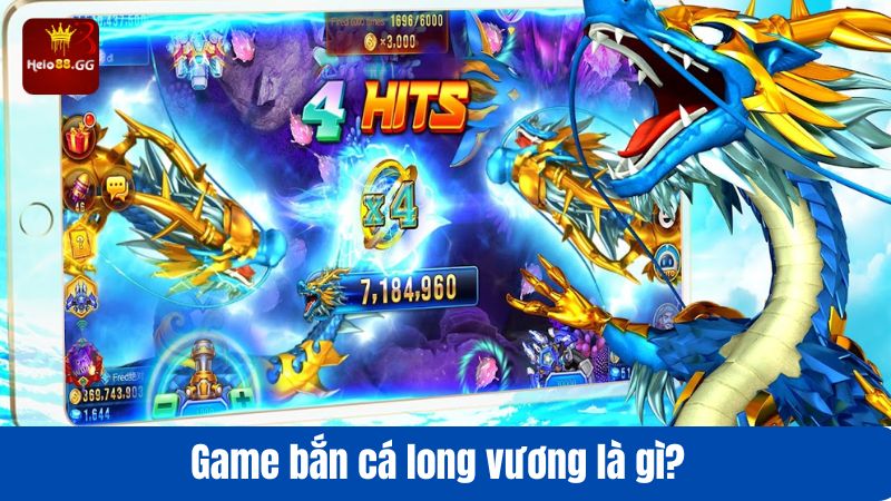 Bắn Cá Long Vương Hello88 - Chơi Thả Ga, Rinh Thưởng Lớn 5 Game bắn cá long vương là gì?