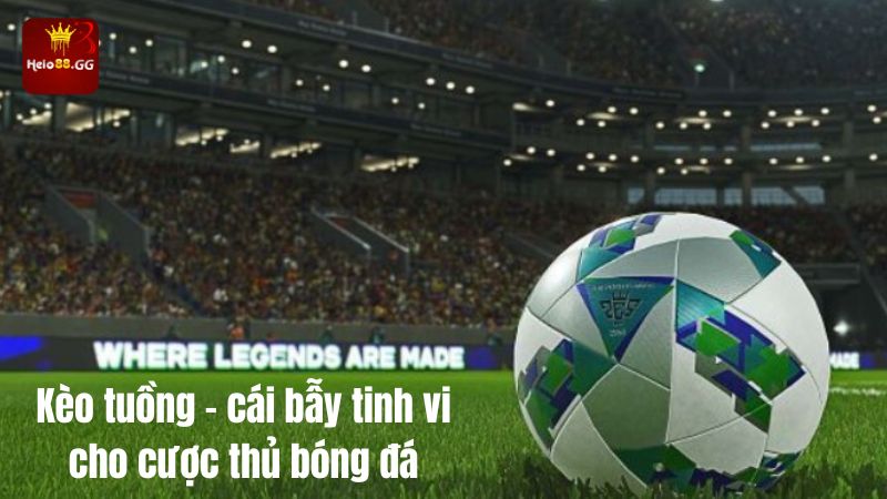 Kèo Tuồng Là Gì? Phương Pháp Nhận Biết Đơn Giản Và Chính Xác 5 Kèo tuồng - cái bẫy tinh vi cho cược thủ bóng đá