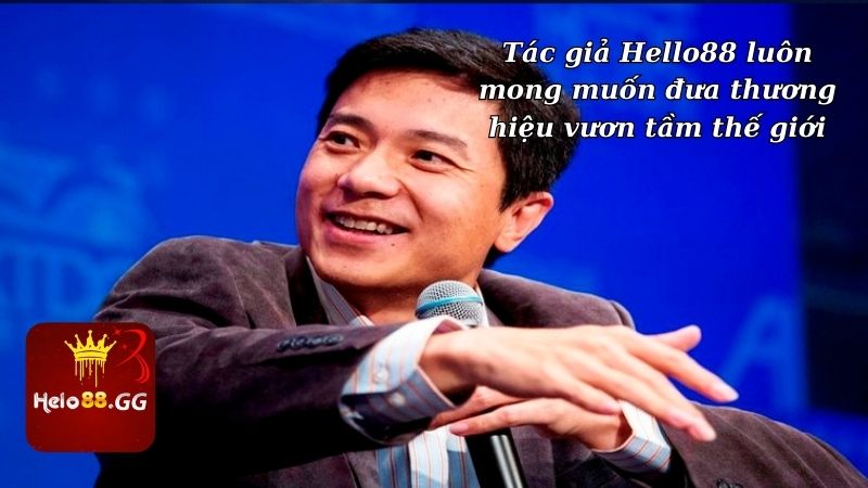 Tác Giả Tuấn Anh - Hành Trình Xây Dựng Hello88 Từ Con Số 0 6 Tác giả Hello88 luôn mong muốn đưa thương hiệu vươn tầm thế giới