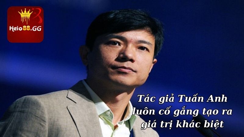 Tác Giả Tuấn Anh - Hành Trình Xây Dựng Hello88 Từ Con Số 0 5 Tác giả Tuấn Anh luôn cố gắng tạo ra giá trị khác biệt